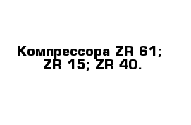 Компрессора ZR-61;  ZR-15; ZR-40.